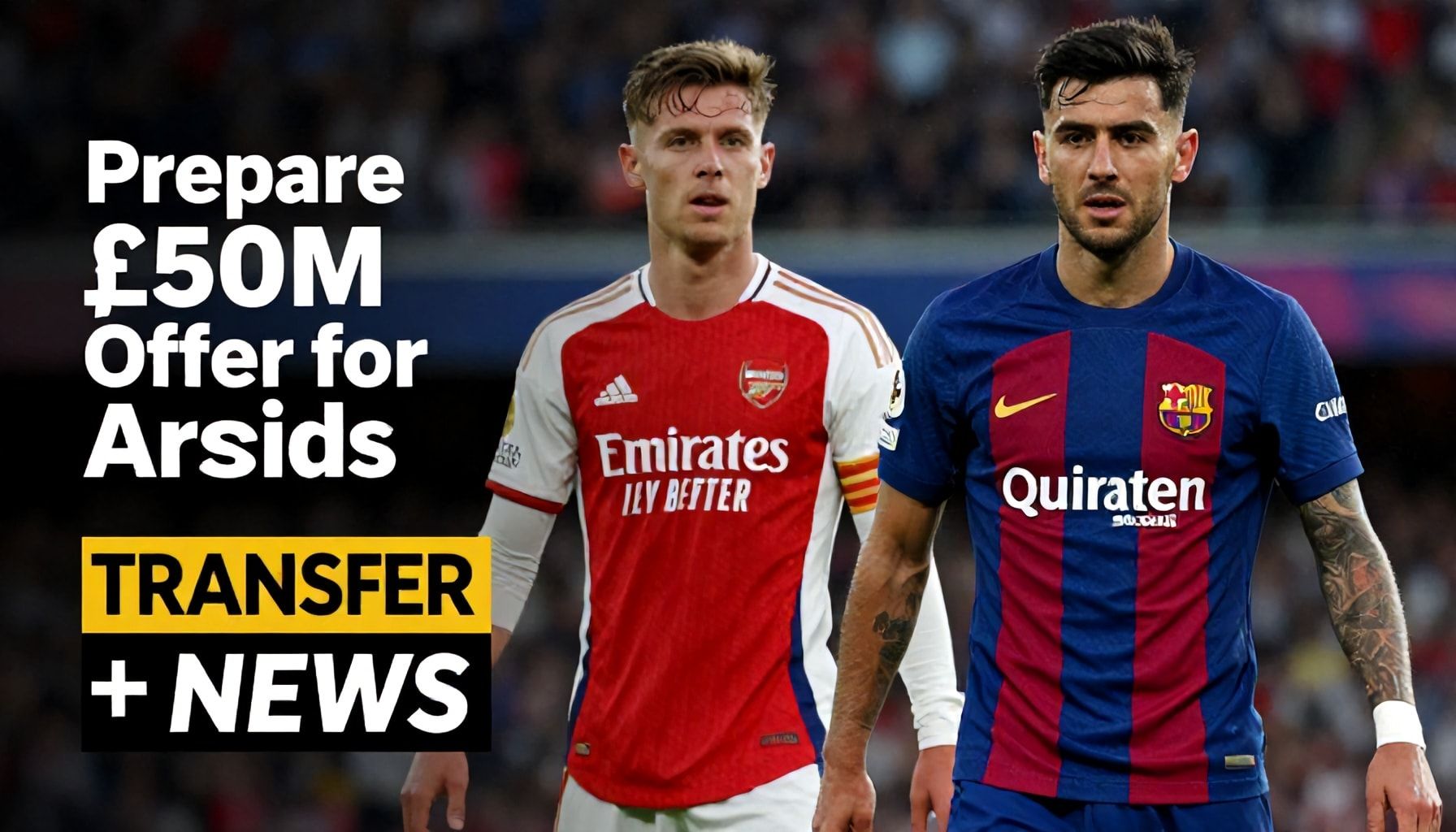 Arsenal Prepare £50m Offer for Barcelona Star