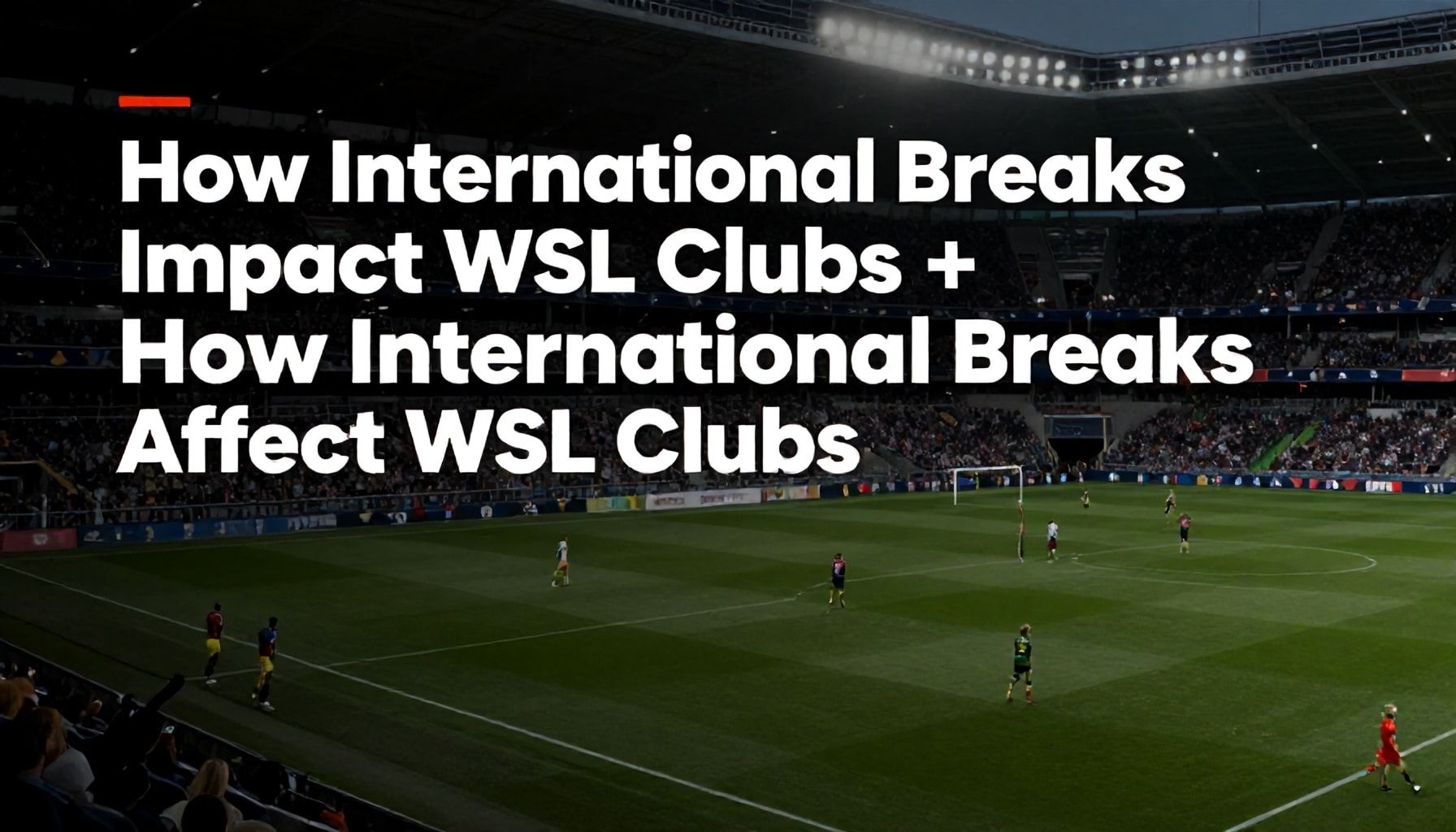 Background Information on How International Breaks Impact WSL Clubs