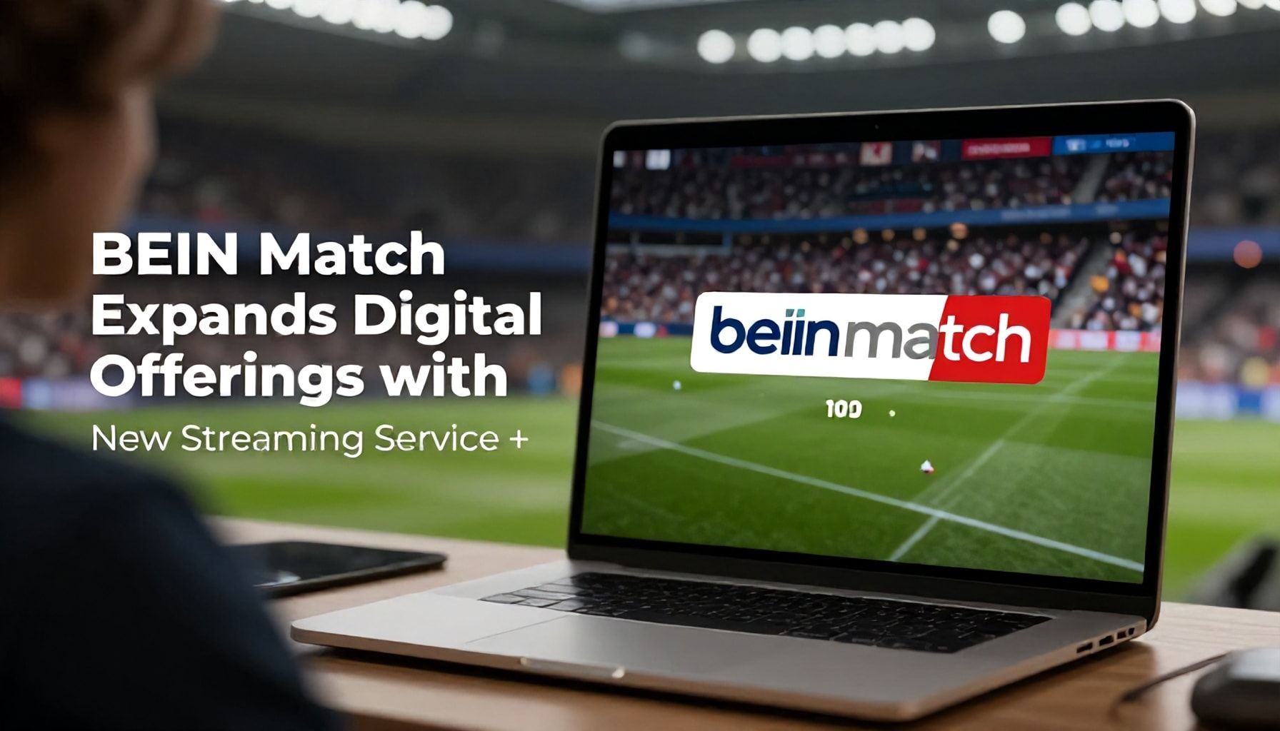 BEIN Match Expands Digital Offerings with New Streaming Service