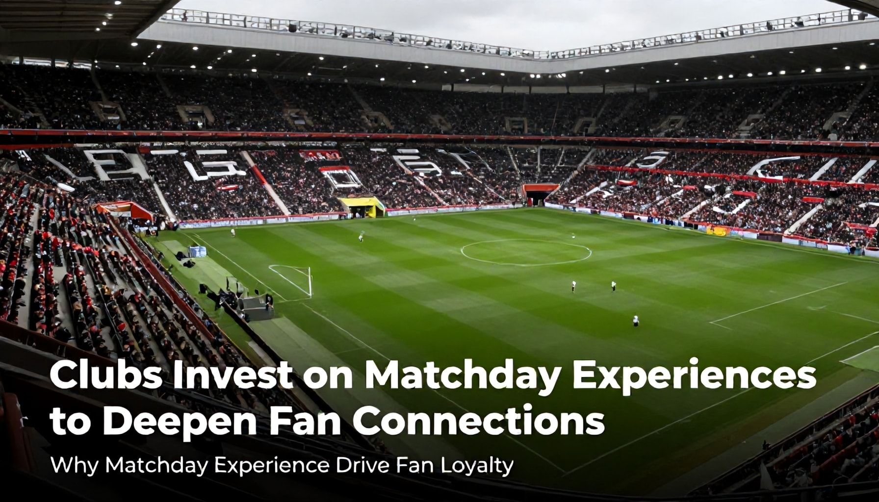 Clubs Invest in Matchday Experiences to Deepen Fan Connections