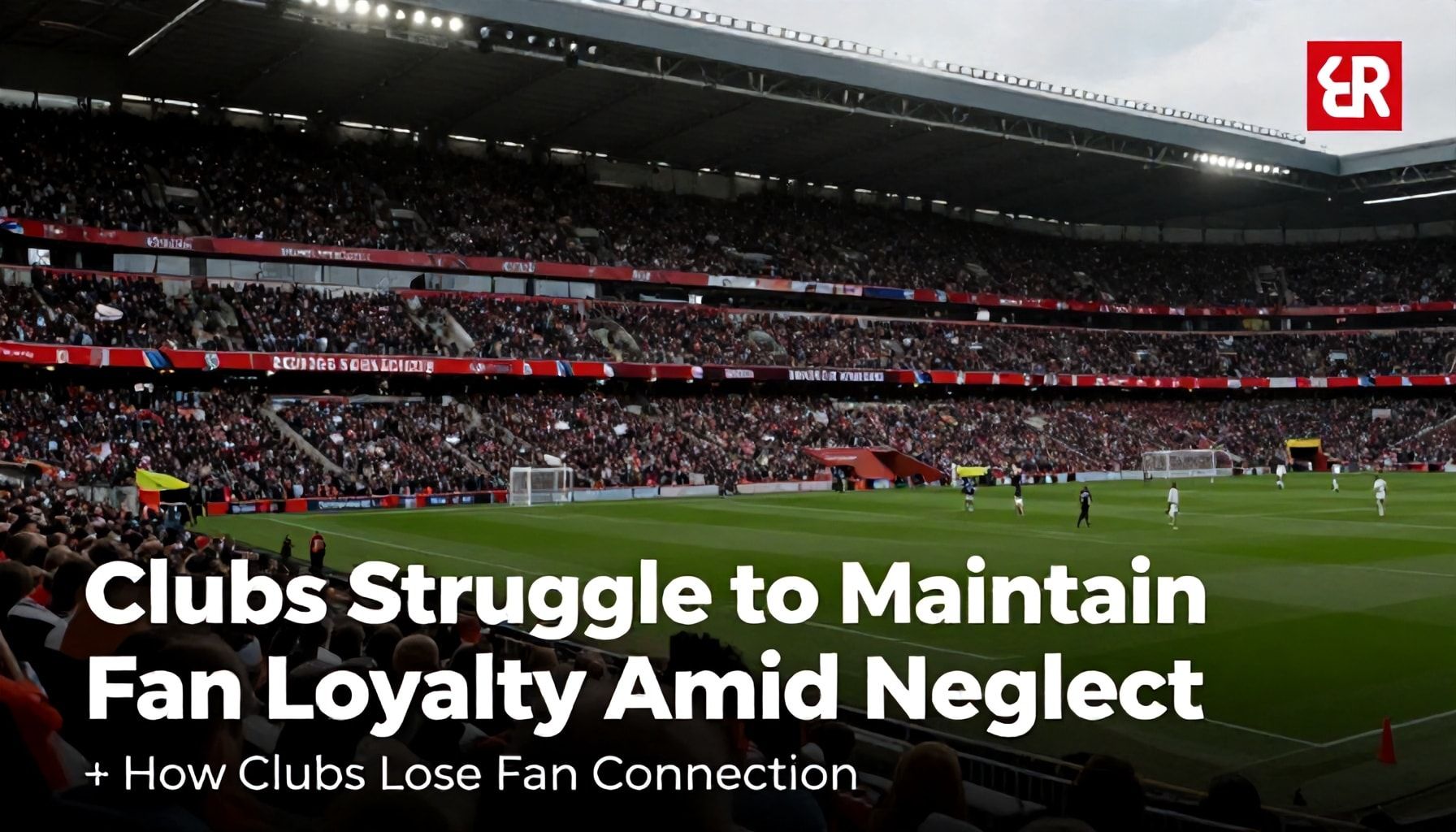 Clubs Struggle to Maintain Fan Loyalty Amid Neglect