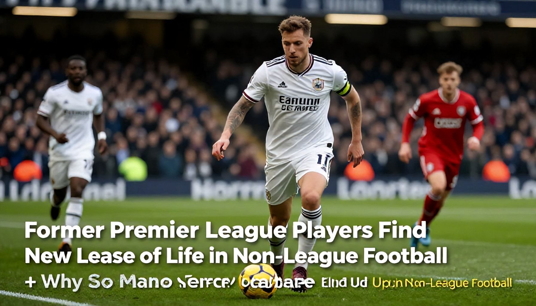 Former Premier League Players Find New Lease of Life in Non-League Football