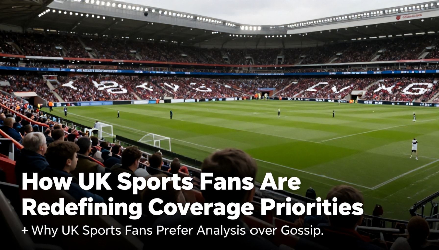 How UK Sports Fans Are Redefining Coverage Priorities