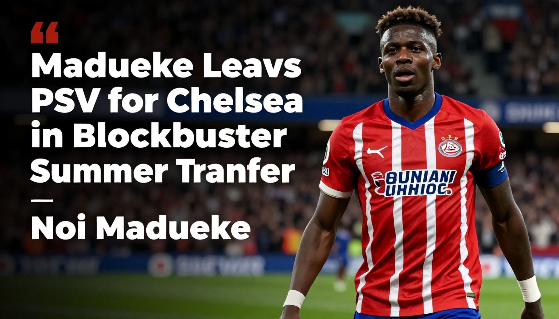 Madueke Leaves PSV for Chelsea in Blockbuster Summer Transfer