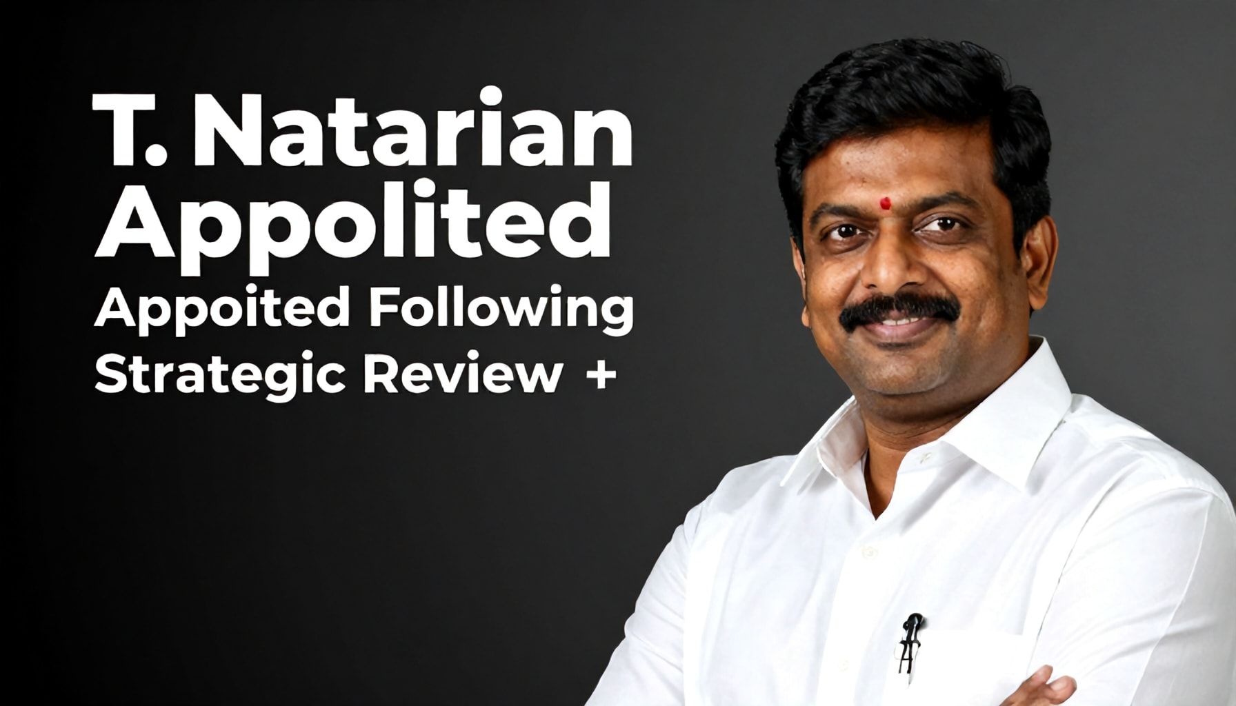 T. Natarajan Appointed Following Strategic Review