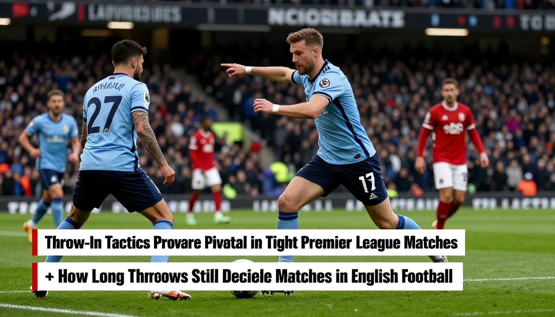 Throw-In Tactics Prove Pivotal in Tight Premier League Matches
