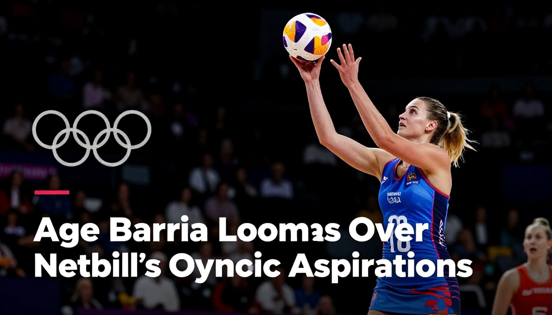 Age Barrier Looms Over Netball's Olympic Aspirations