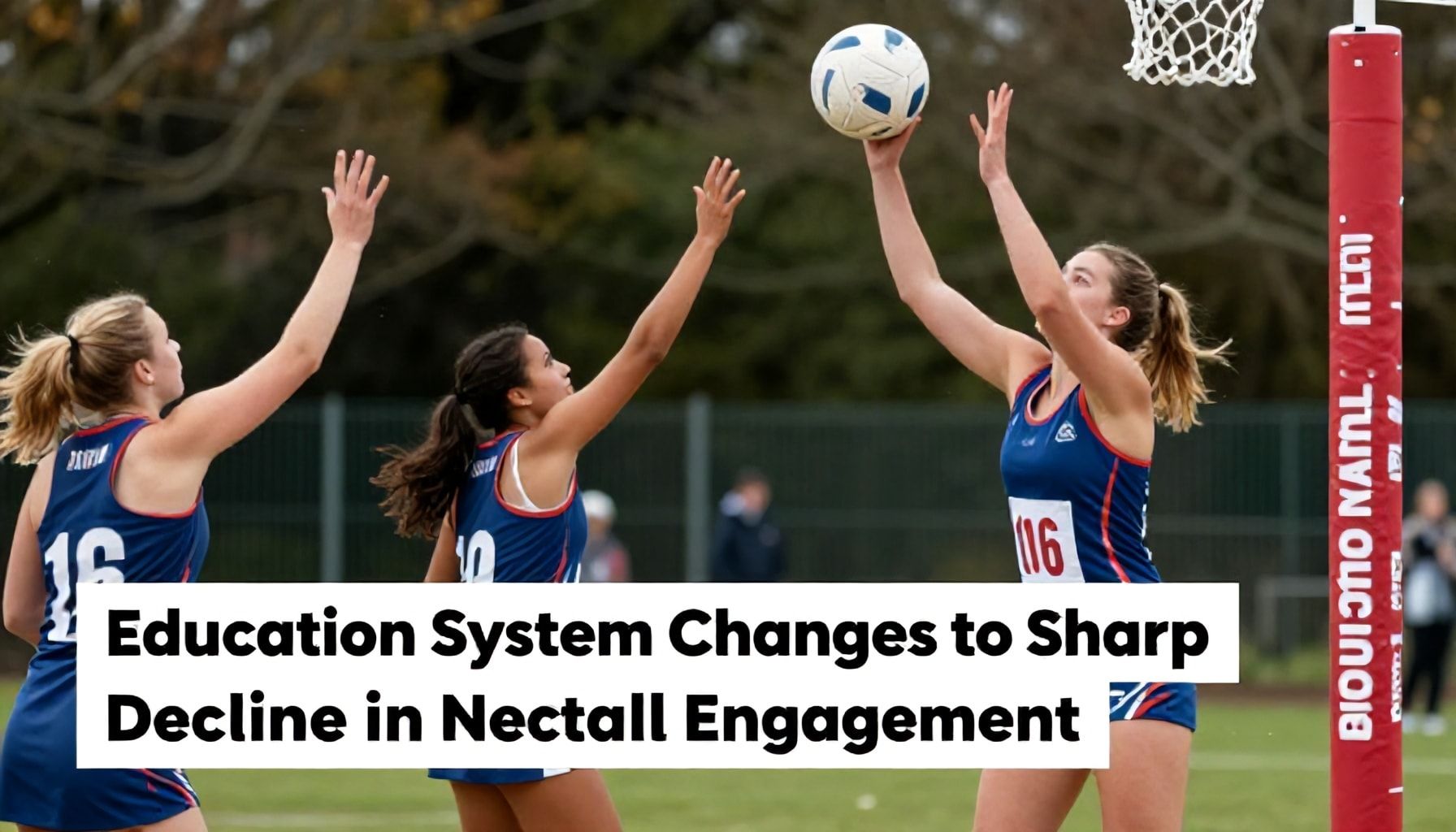 Education System Changes Linked to Sharp Decline in Netball Engagement