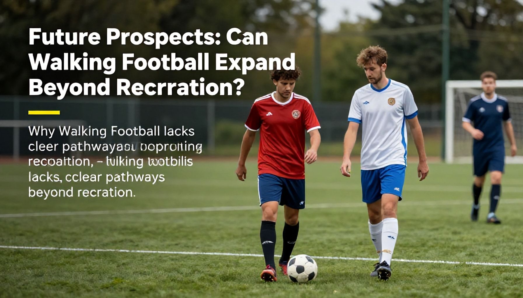 Future Prospects: Can Walking Football Expand Beyond Recreation?