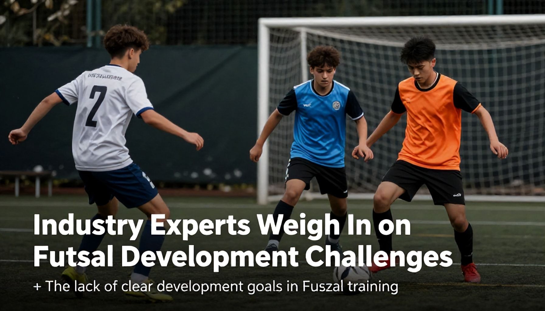Industry Experts Weigh In on Futsal Development Challenges