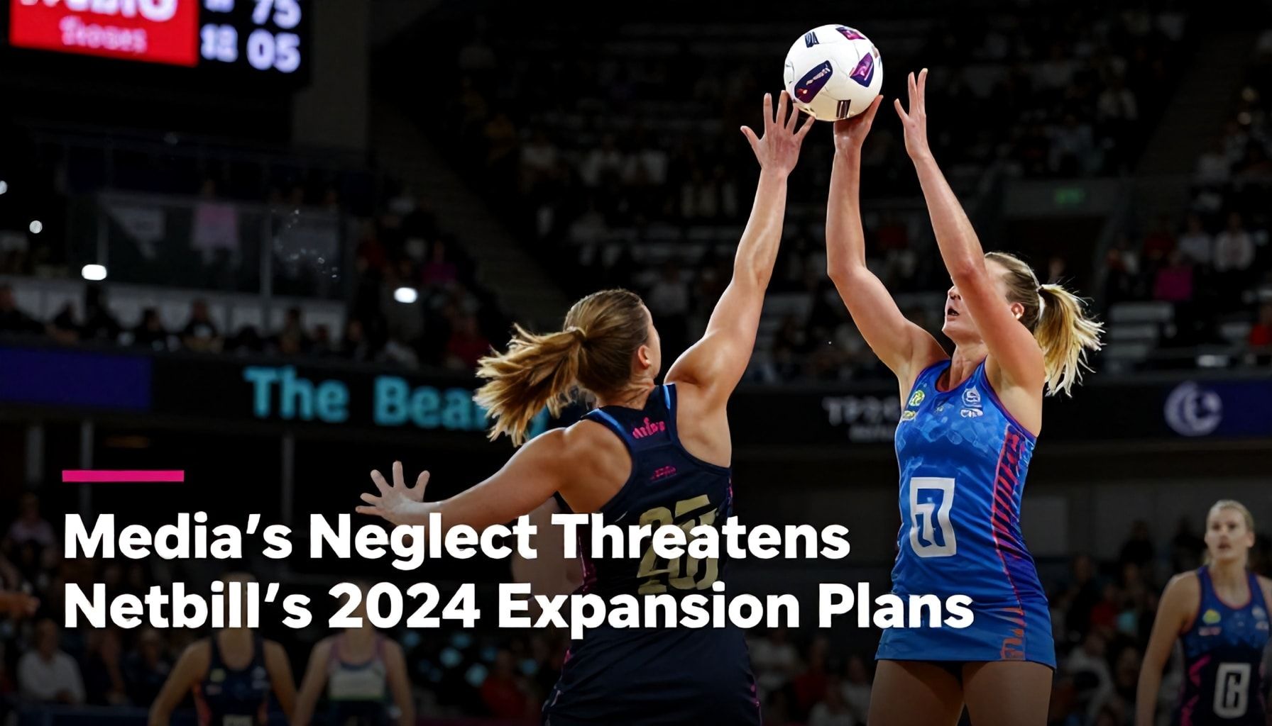 Media's Neglect Threatens Netball's 2024 Expansion Plans