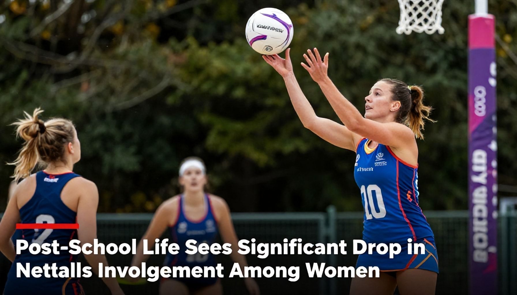 Post-School Life Sees Significant Drop in Netball Involvement Among Women