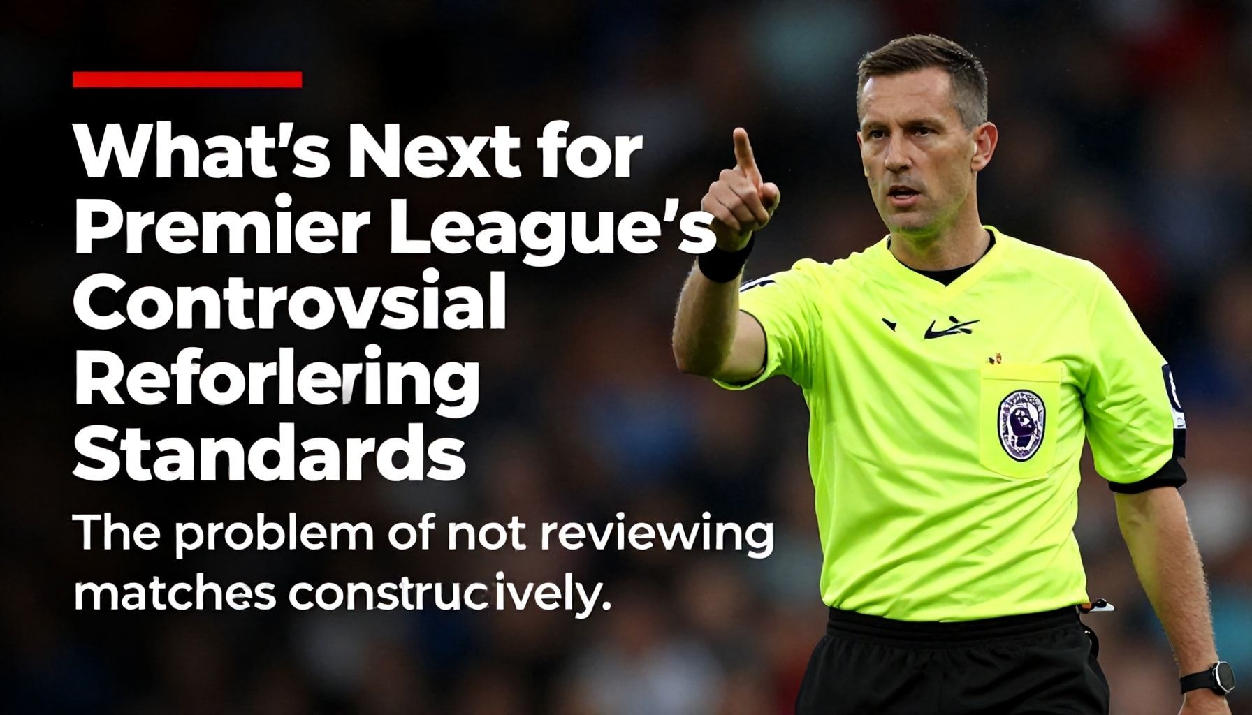 What's Next for Premier League's Controversial Refereeing Standards