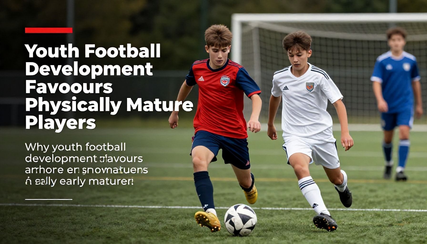 Youth Football Development Favours Physically Mature Players