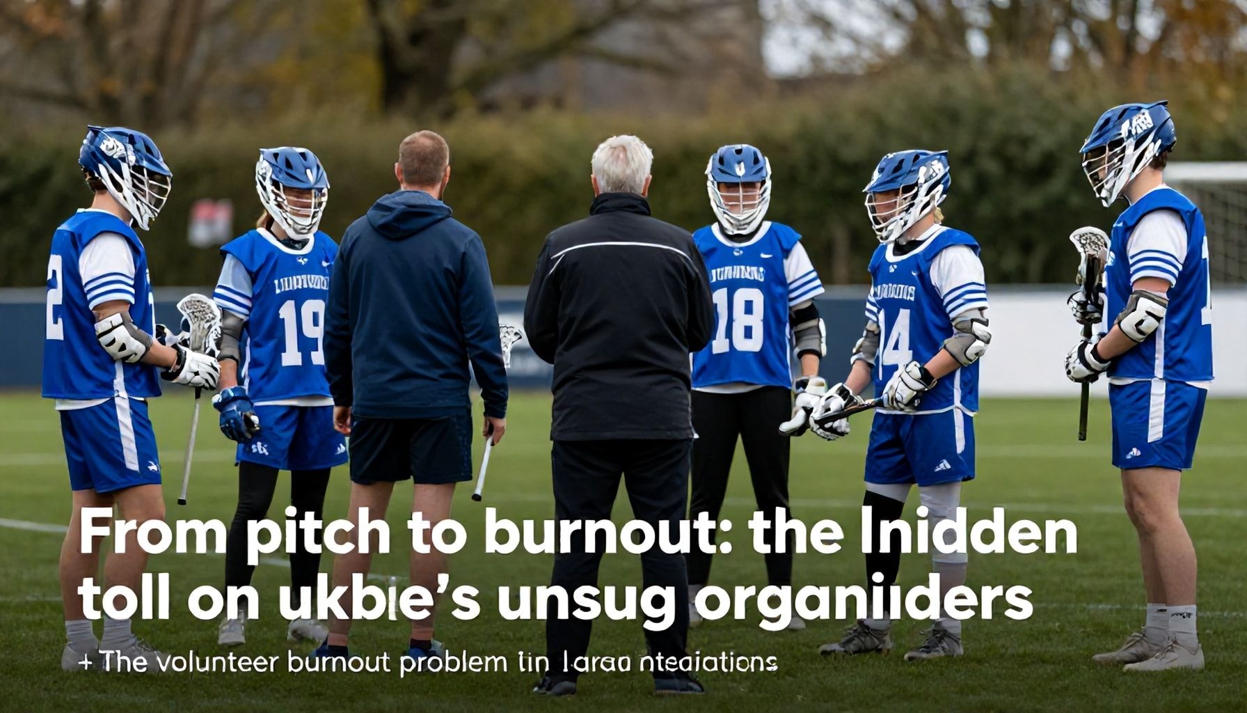 From pitch to burnout: the hidden toll on UK lacrosse’s unsung organisers